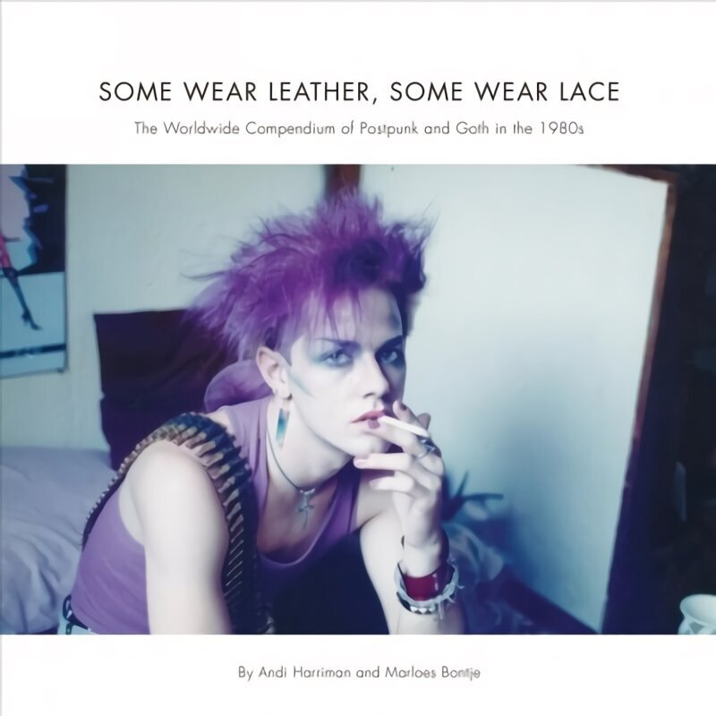 Some Wear Leather, Some Wear Lace: A Worldwide Compendium of Postpunk and Goth in the 1980s цена и информация | Sociālo zinātņu grāmatas | 220.lv