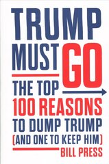 Trump Must Go: The Top 100 Reasons to Dump Trump (and One to Keep Him) цена и информация | Книги по социальным наукам | 220.lv