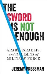 Sword is Not Enough: Arabs, Israelis, and the Limits of Military Force цена и информация | Книги по социальным наукам | 220.lv