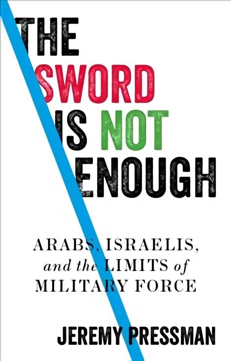 Sword is Not Enough: Arabs, Israelis, and the Limits of Military Force цена и информация | Sociālo zinātņu grāmatas | 220.lv