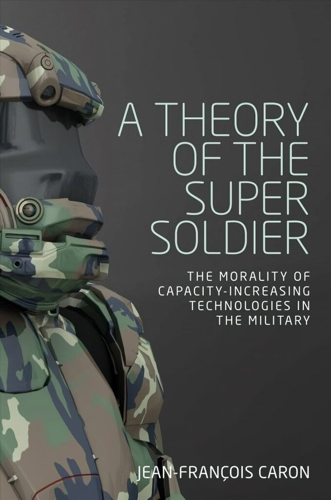 Theory of the Super Soldier: The Morality of Capacity-Increasing Technologies in the Military цена и информация | Sociālo zinātņu grāmatas | 220.lv