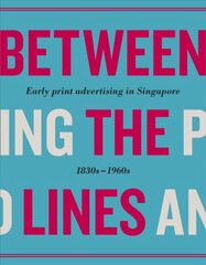 Between the Lines: Early Advertising in Singapore: 1830s - 1960s cena un informācija | Ekonomikas grāmatas | 220.lv