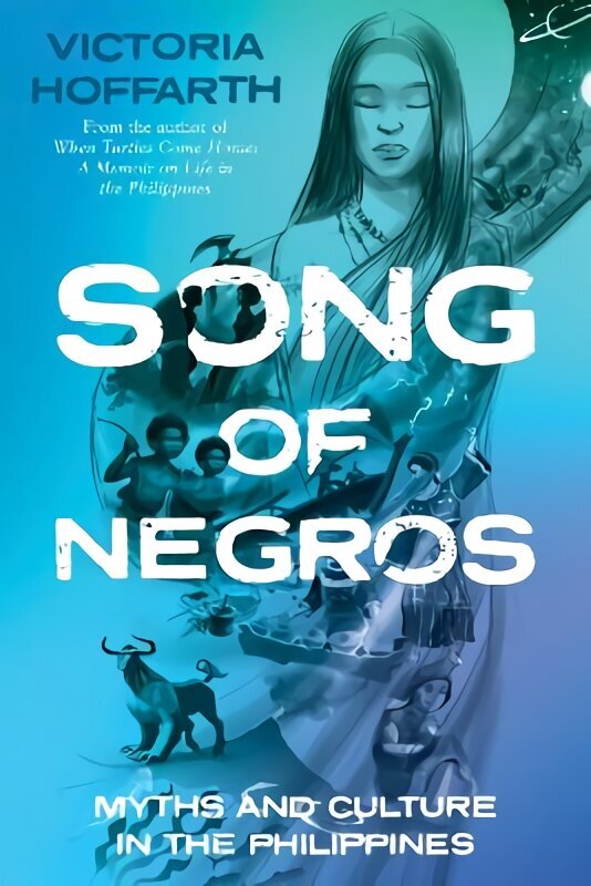 Song of Negros: Myths and Culture in the Philippines cena un informācija | Sociālo zinātņu grāmatas | 220.lv