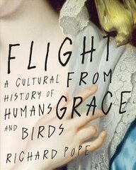 Flight from Grace: A Cultural History of Humans and Birds cena un informācija | Sociālo zinātņu grāmatas | 220.lv