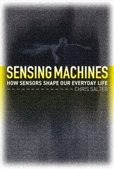 Sensing Machines: How Sensors Shape Our Everyday Life цена и информация | Книги по социальным наукам | 220.lv