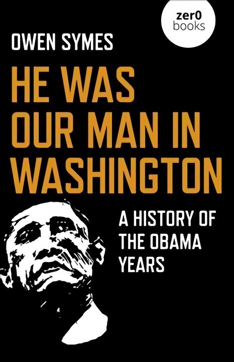 He Was Our Man in Washington: A History of the Obama Years cena un informācija | Sociālo zinātņu grāmatas | 220.lv