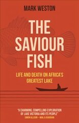 Saviour Fish, The - Life and Death on Africa`s Greatest Lake cena un informācija | Sociālo zinātņu grāmatas | 220.lv