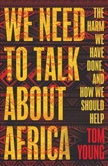 We Need to Talk About Africa: The harm we have done, and how we should help cena un informācija | Sociālo zinātņu grāmatas | 220.lv