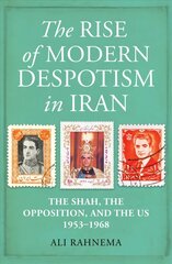 Rise of Modern Despotism in Iran: The Shah, the Opposition, and the US, 1953-1968 cena un informācija | Sociālo zinātņu grāmatas | 220.lv