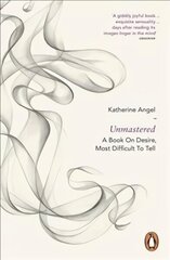 Unmastered: A Book on Desire, Most Difficult to Tell цена и информация | Книги по социальным наукам | 220.lv