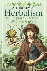 History of Herbalism: Cure, Cook and Conjure cena un informācija | Sociālo zinātņu grāmatas | 220.lv