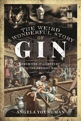 Weird and Wonderful Story of Gin: From the 17th Century to the Present Day cena un informācija | Sociālo zinātņu grāmatas | 220.lv