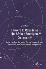 Barriers to Rebuilding the African American Community: Understanding the Issues Facing Today's African Americans from a Social Work Perspective New edition цена и информация | Книги по социальным наукам | 220.lv