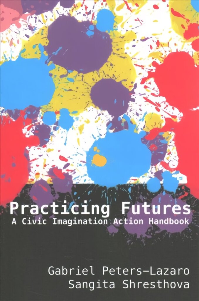 Practicing Futures: A Civic Imagination Action Handbook New edition цена и информация | Sociālo zinātņu grāmatas | 220.lv