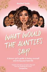 What Would the Aunties Say?: A brown girl's guide to being yourself and living your best life cena un informācija | Sociālo zinātņu grāmatas | 220.lv