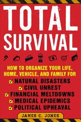 Total Survival: How to Organize Your Life, Home, Vehicle, and Family for Natural Disasters, Civil Unrest, Financial Meltdowns, Medical Epidemics, and Political Upheaval cena un informācija | Sociālo zinātņu grāmatas | 220.lv