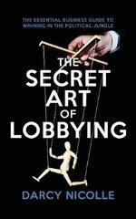 Secret Art of Lobbying: The Essential Business Guide for Winning in the Political Jungle cena un informācija | Sociālo zinātņu grāmatas | 220.lv