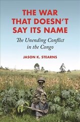 War That Doesn't Say Its Name: The Unending Conflict in the Congo cena un informācija | Sociālo zinātņu grāmatas | 220.lv