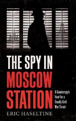 Spy in Moscow Station: A Counterspy's Hunt for a Deadly Cold War Threat цена и информация | Книги по социальным наукам | 220.lv