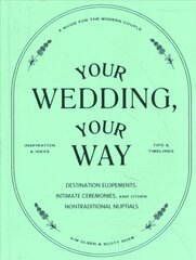 Your Wedding, Your Way: Destination Elopements, Intimate Ceremonies, and Other Nontraditional Nuptials: A Guide for the Modern Couple cena un informācija | Pašpalīdzības grāmatas | 220.lv