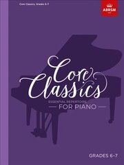 Core Classics, Grades 6-7: Essential repertoire for piano цена и информация | Книги об искусстве | 220.lv