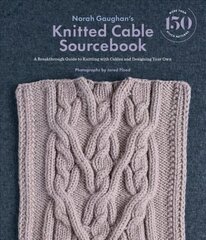 Norah Gaughan's Knitted Cable Sourcebook: A Breakthrough Guide to Knitting with Cables and Designing Your Own цена и информация | Книги об искусстве | 220.lv