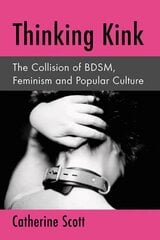 Thinking Kink: The Collision of BDSM, Feminism and Popular Culture cena un informācija | Sociālo zinātņu grāmatas | 220.lv