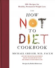 How Not to Diet Cookbook: 100plus Recipes for Healthy, Permanent Weight Loss цена и информация | Книги рецептов | 220.lv