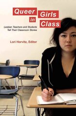 Queer Girls in Class: Lesbian Teachers and Students Tell Their Classroom Stories New edition цена и информация | Книги по социальным наукам | 220.lv