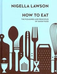 How To Eat: The Pleasures and Principles of Good Food (Nigella Collection) cena un informācija | Pavārgrāmatas | 220.lv