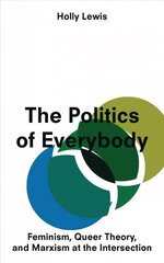 Politics of Everybody: Feminism, Queer Theory, and Marxism at the Intersection cena un informācija | Sociālo zinātņu grāmatas | 220.lv