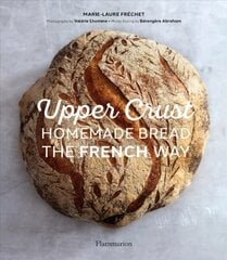 Upper Crust: Homemade Bread the French Way: Recipes and Techniques цена и информация | Книги рецептов | 220.lv