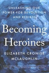 Becoming Heroines: Unleashing Our Power for Revolution and Rebirth cena un informācija | Sociālo zinātņu grāmatas | 220.lv