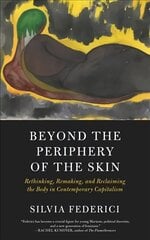 Beyond The Periphery Of The Skin: Rethinking, Remaking, Reclaiming the Body in Contemporary Capitalism cena un informācija | Sociālo zinātņu grāmatas | 220.lv
