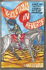 Revolutions In Reverse: Essays On Politics, Violence, Art, And Imagination: Essays on Politics, Violence, Art, and Imagination цена и информация | Книги по социальным наукам | 220.lv