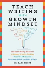 Teach Writing With Growth Mindset: Classroom-Ready Resources to Support Creative Thinking, Improve Self-Talk, and Empower Skilled, Confident Writers cena un informācija | Sociālo zinātņu grāmatas | 220.lv