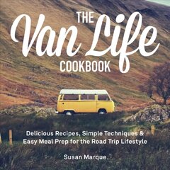 Van Life Cookbook: Delicious Recipes, Simple Techniques and Easy Meal Prep for the Road Trip Lifestyle цена и информация | Книги рецептов | 220.lv