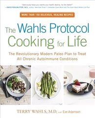 Wahls Protocol Cooking For Life: The Revolutionary Modern Paleo Plan to Treat All Chronic Autoimmune Conditions цена и информация | Книги рецептов | 220.lv