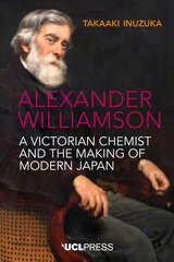 Alexander Williamson: A Victorian Chemist and the Making of Modern Japan цена и информация | Книги по экономике | 220.lv