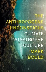 Anthropocene Unconscious: Climate Catastrophe Culture cena un informācija | Sociālo zinātņu grāmatas | 220.lv