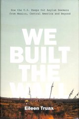 We Built the Wall: How the US Keeps Out Asylum Seekers from Mexico, Central America and Beyond cena un informācija | Sociālo zinātņu grāmatas | 220.lv