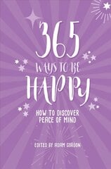365 Ways to Be Happy: How to Discover Peace of Mind New edition cena un informācija | Pašpalīdzības grāmatas | 220.lv