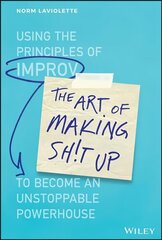 Art of Making Sh!t Up - Using the Principles of Improv to Become an Unstoppable Powerhouse: Using the Principles of Improv to Become an Unstoppable Powerhouse cena un informācija | Ekonomikas grāmatas | 220.lv