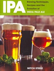 IPA: Brewing Techniques, Recipes & the Evolution of India Pale Ale cena un informācija | Pavārgrāmatas | 220.lv