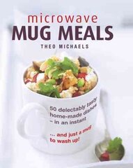 Microwave Mug Meals: 50 Delectably Tasty Home-Made Dishes in an Instant ... and Just a Mug to Wash Up! cena un informācija | Pavārgrāmatas | 220.lv