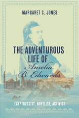 Adventurous Life of Amelia B. Edwards: Egyptologist, Novelist, Activist cena un informācija | Vēstures grāmatas | 220.lv