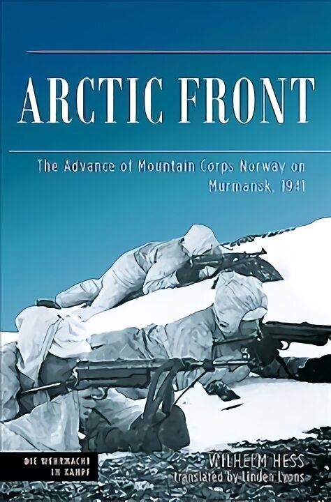 Arctic Front: The Advance of Mountain Corps Norway on Murmansk, 1941 цена и информация | Vēstures grāmatas | 220.lv