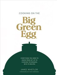 Cooking on the Big Green Egg: Everything You Need to Know From Set-up to Cooking Techniques, with 70 Recipes цена и информация | Книги рецептов | 220.lv