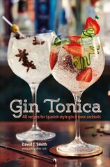 Gin Tonica: 40 Recipes for Spanish-Style Gin and Tonic Cocktails cena un informācija | Pavārgrāmatas | 220.lv