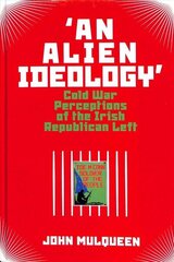 'An Alien Ideology': Cold War Perceptions of the Irish Republican Left cena un informācija | Vēstures grāmatas | 220.lv